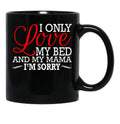 I Only Love My Bed And My Mama I'M Sorry Black Coffee Mug - Black