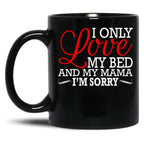 I Only Love My Bed And My Mama I'M Sorry Black Coffee Mug