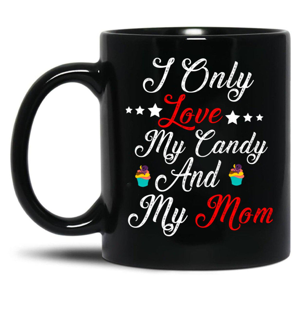 I Only Love My Candy And My Mom T Mug Black Coffee Mug