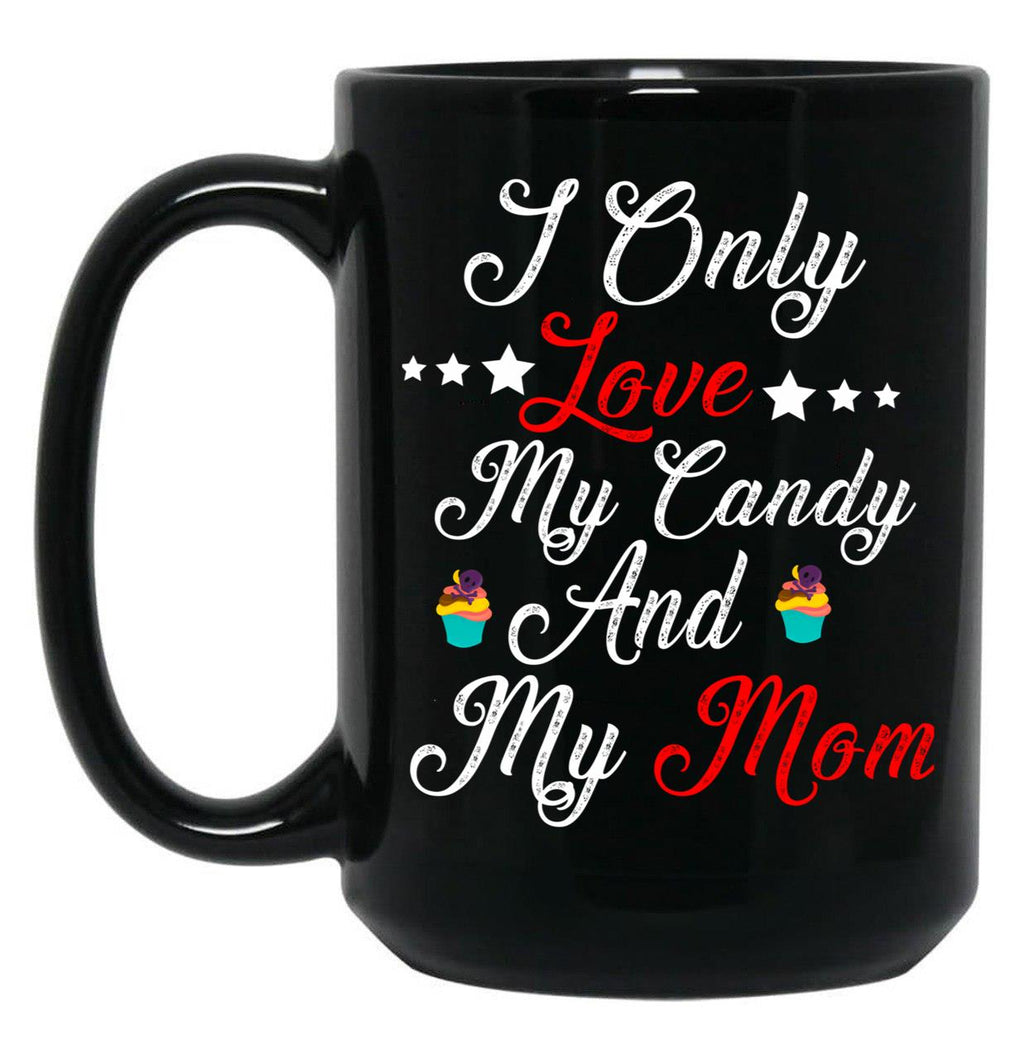I Only Love My Candy And My Mom T Mug Black Coffee Mug