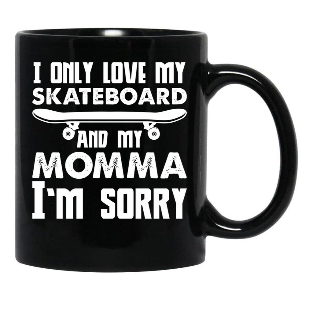 I Only Love My Skateboard And My Momma I'M Sorry - Skate Boarding Gift Funny Black Coffee Mug - Black