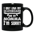 I Only Love My Skateboard And My Momma I'M Sorry - Skate Boarding Gift Funny Black Coffee Mug - Black