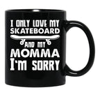 I Only Love My Skateboard And My Momma I'M Sorry - Skate Boarding Gift Funny Black Coffee Mug - Black