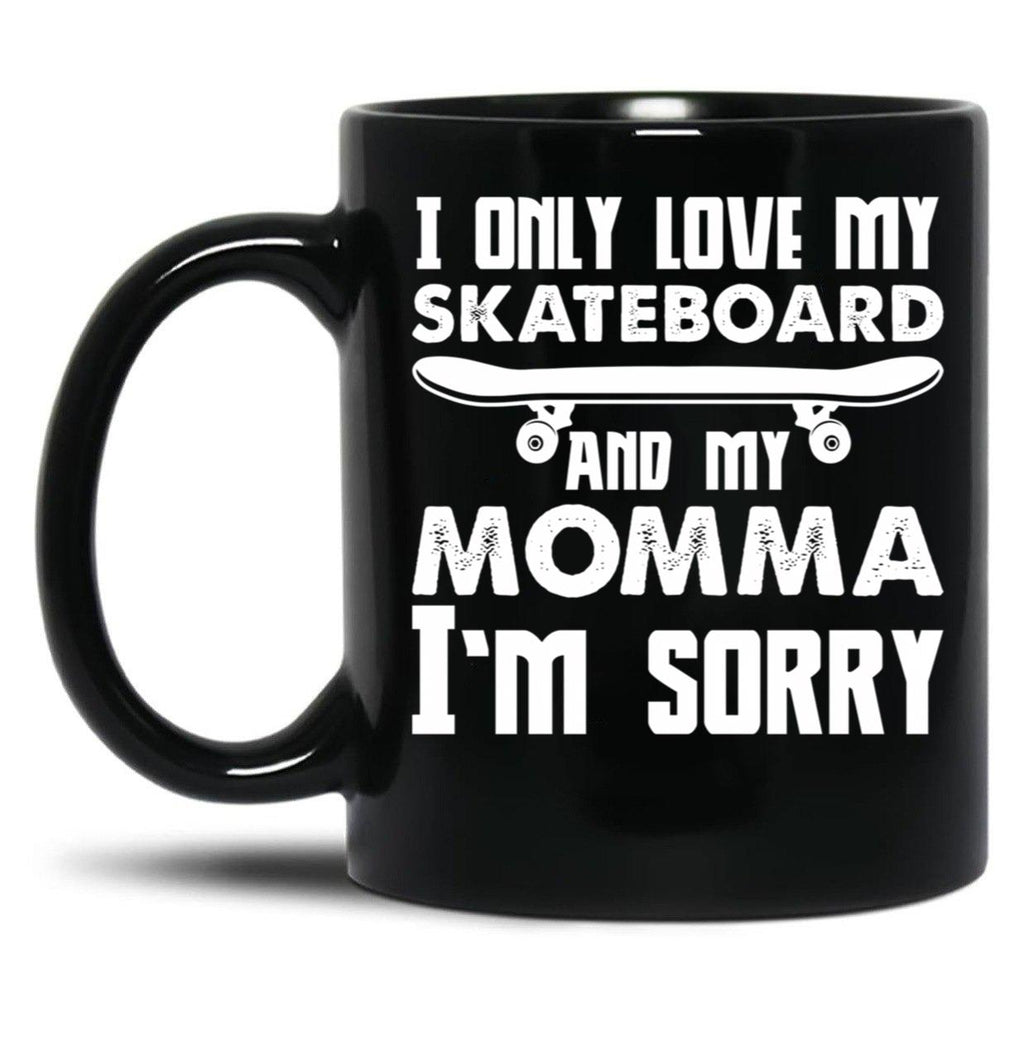 I Only Love My Skateboard And My Momma I'M Sorry - Skate Boarding Gift Funny Black Coffee Mug