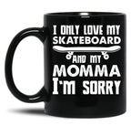 I Only Love My Skateboard And My Momma I'M Sorry - Skate Boarding Gift Funny Black Coffee Mug