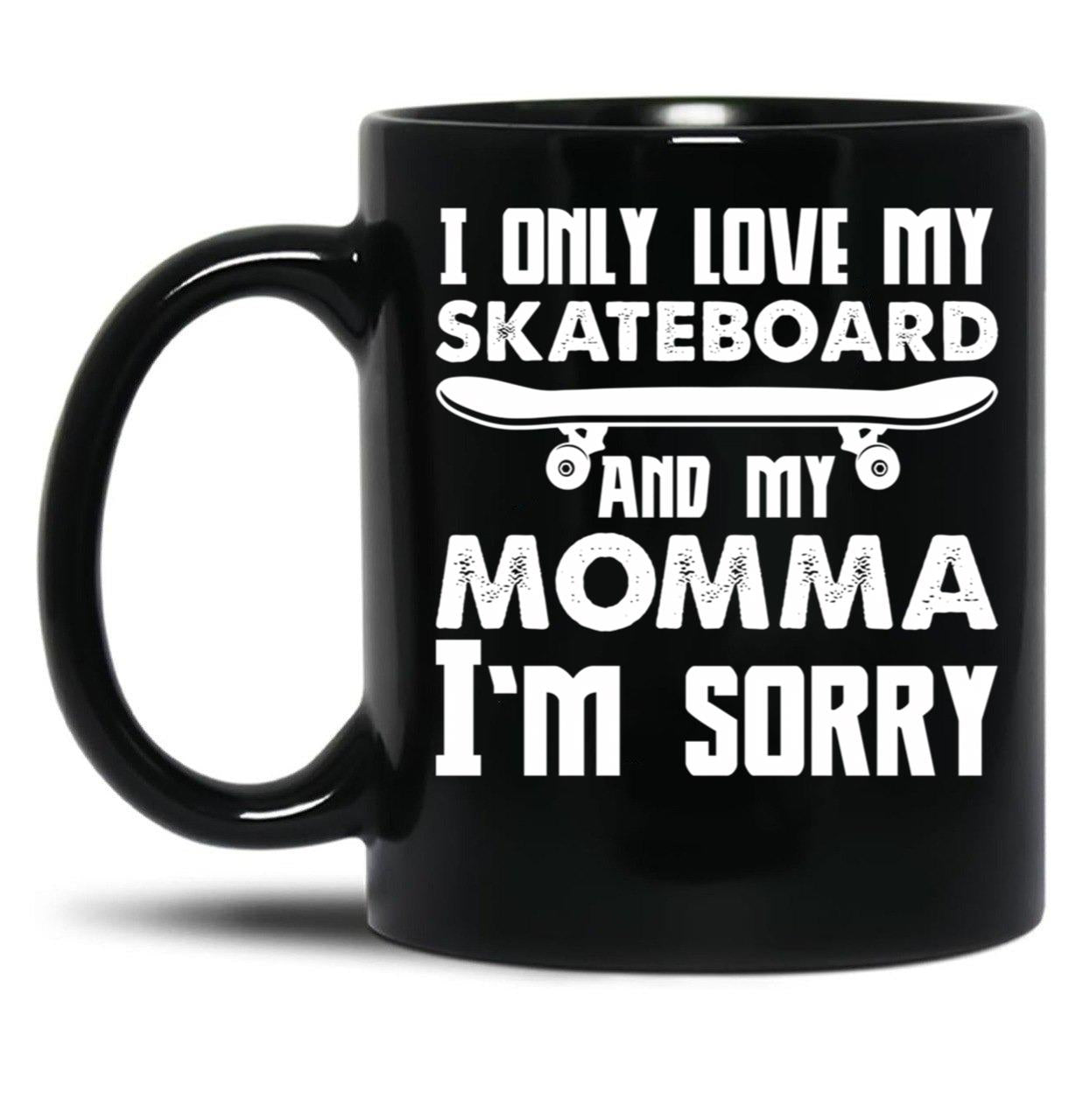 I Only Love My Skateboard And My Momma I'M Sorry - Skate Boarding Gift Funny Black Coffee Mug