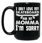 I Only Love My Skateboard And My Momma I'M Sorry - Skate Boarding Gift Funny Black Coffee Mug