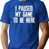 I Paused My Game To Be Here - Funny Video Gamer Gaming Player Gifts For Gamers T-Shirt for Men & Women, T-Shirts Graphic Tee - Blue