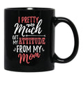 I Pretty Much Get My Attitude From My Mom Black Coffee Mug - Black
