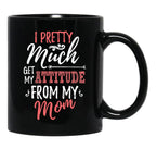 I Pretty Much Get My Attitude From My Mom Black Coffee Mug - Black