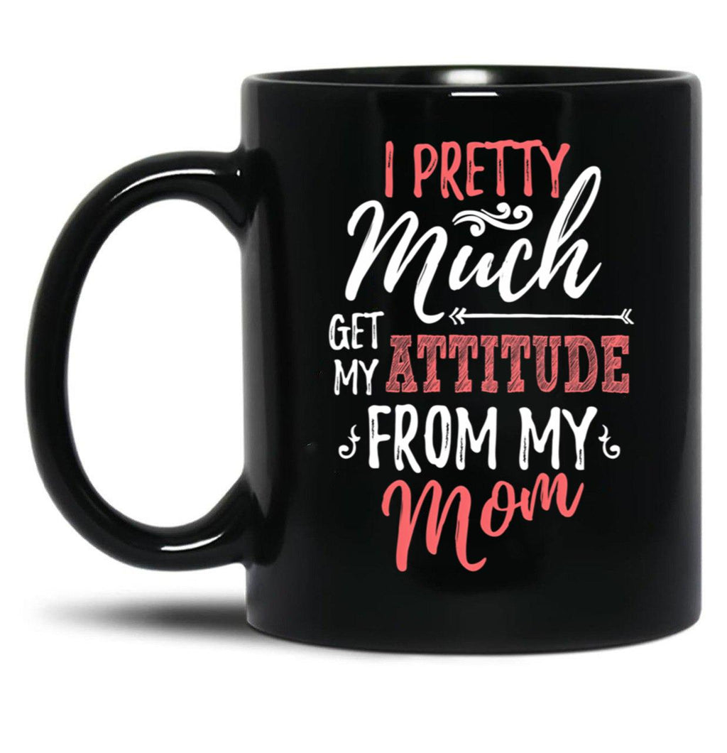I Pretty Much Get My Attitude From My Mom Black Coffee Mug