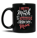 I Pretty Much Get My Attitude From My Mom Black Coffee Mug