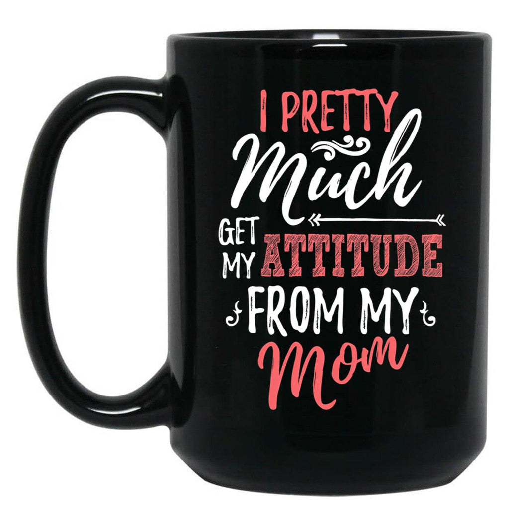 I Pretty Much Get My Attitude From My Mom Black Coffee Mug