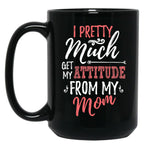 I Pretty Much Get My Attitude From My Mom Black Coffee Mug