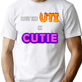 I Put The Uti In Cutie Shirt T-Shirt for Men & Women, T-Shirts Graphic Tee - White