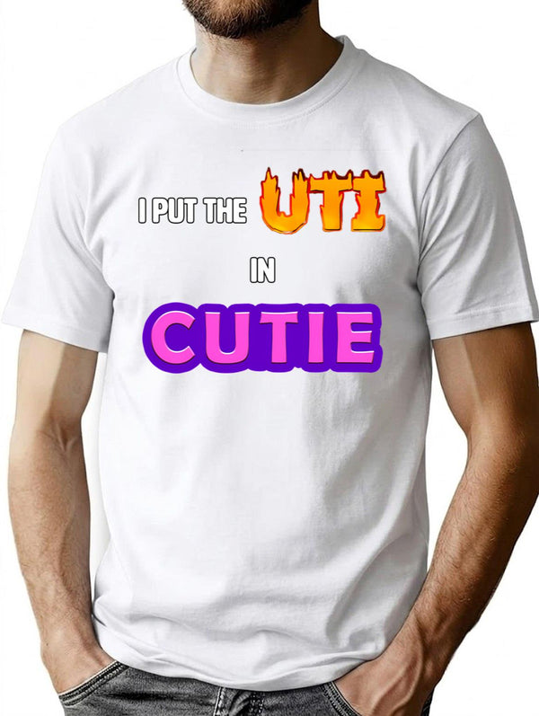I Put The Uti In Cutie Shirt T-Shirt for Men & Women, T-Shirts Graphic Tee - White