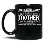 I Realized When You Look At Your Mother You Are Looking At Purest Love You Will Ever Know Black Coffee Mug