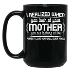 I Realized When You Look At Your Mother You Are Looking At Purest Love You Will Ever Know Black Coffee Mug