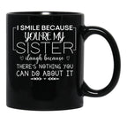 I Smile Because You'Re My Sister I Laugh Because There'S Nothing You Can Do About It Black Coffee Mug - Black