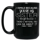 I Smile Because You'Re My Sister I Laugh Because There'S Nothing You Can Do About It Black Coffee Mug