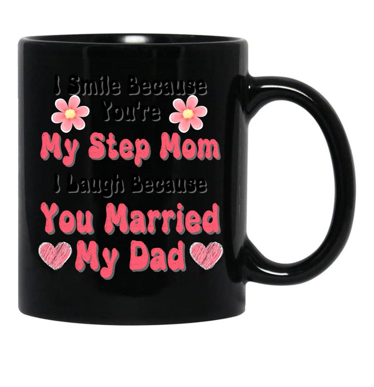 I Smile Because You'Re My Step Mom I Laugh Because You Married My Dad Black Coffee Mug - Black