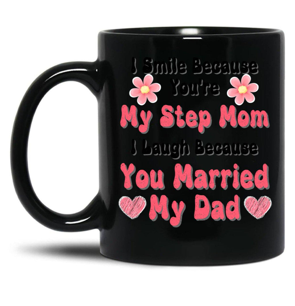 I Smile Because You'Re My Step Mom I Laugh Because You Married My Dad Black Coffee Mug