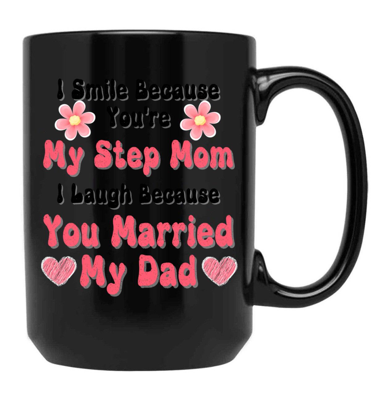 I Smile Because You'Re My Step Mom I Laugh Because You Married My Dad Black Coffee Mug - Black