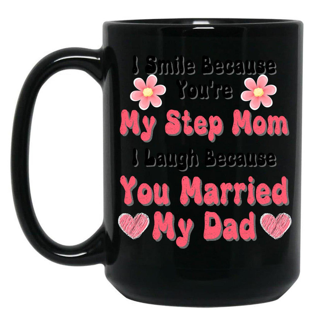 I Smile Because You'Re My Step Mom I Laugh Because You Married My Dad Black Coffee Mug