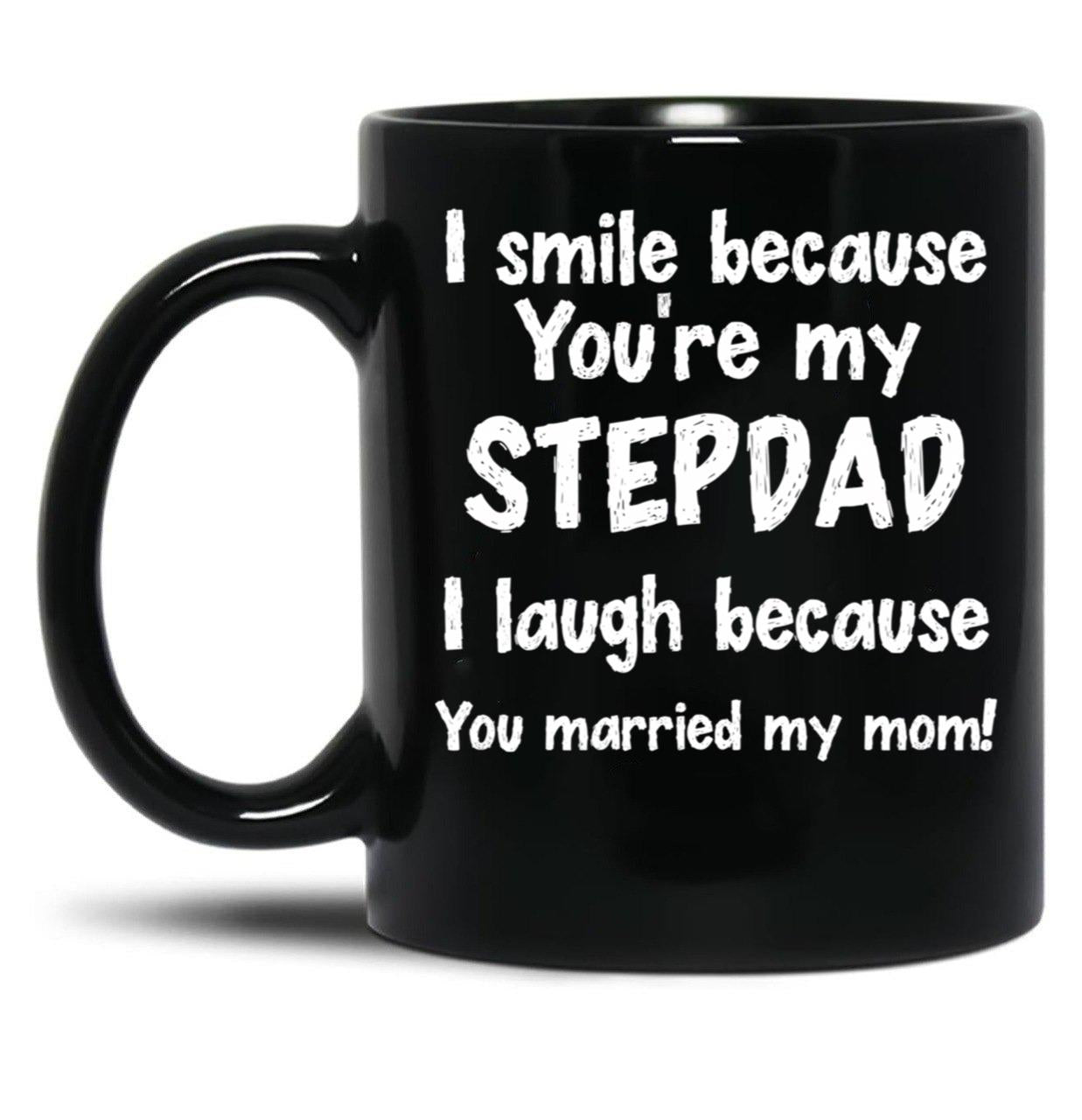 I Smile Because You'Re My Stepdad I Laugh Because You Married My Mom Black Coffee Mug