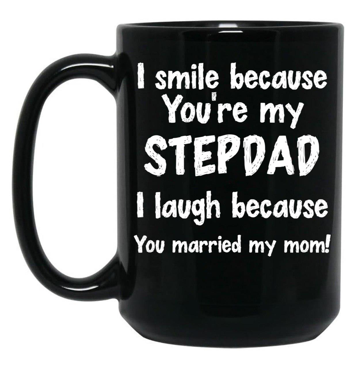 I Smile Because You'Re My Stepdad I Laugh Because You Married My Mom Black Coffee Mug