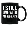 I Still Live With My Parents Funny Living With Mom Dad Black Coffee Mug - Black