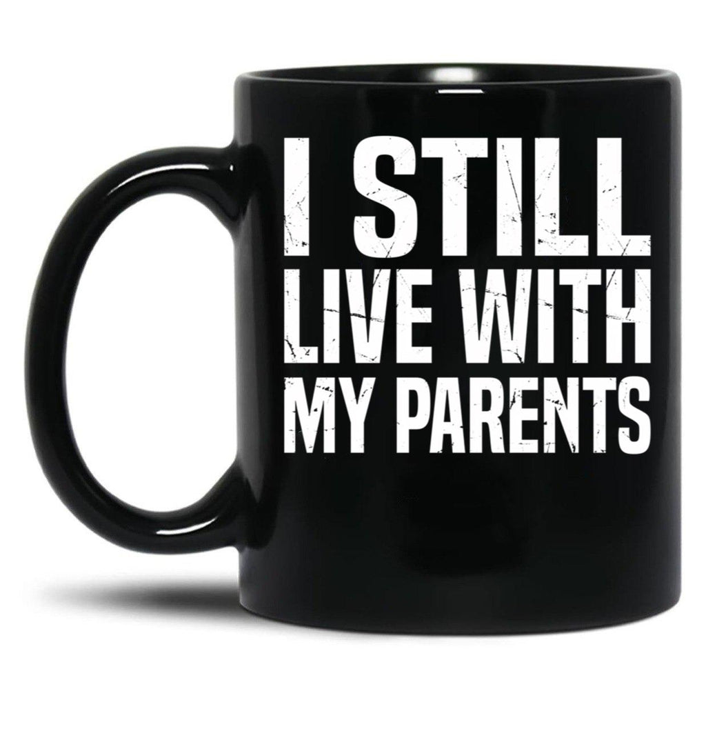 I Still Live With My Parents Funny Living With Mom Dad Black Coffee Mug