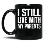 I Still Live With My Parents Funny Living With Mom Dad Black Coffee Mug