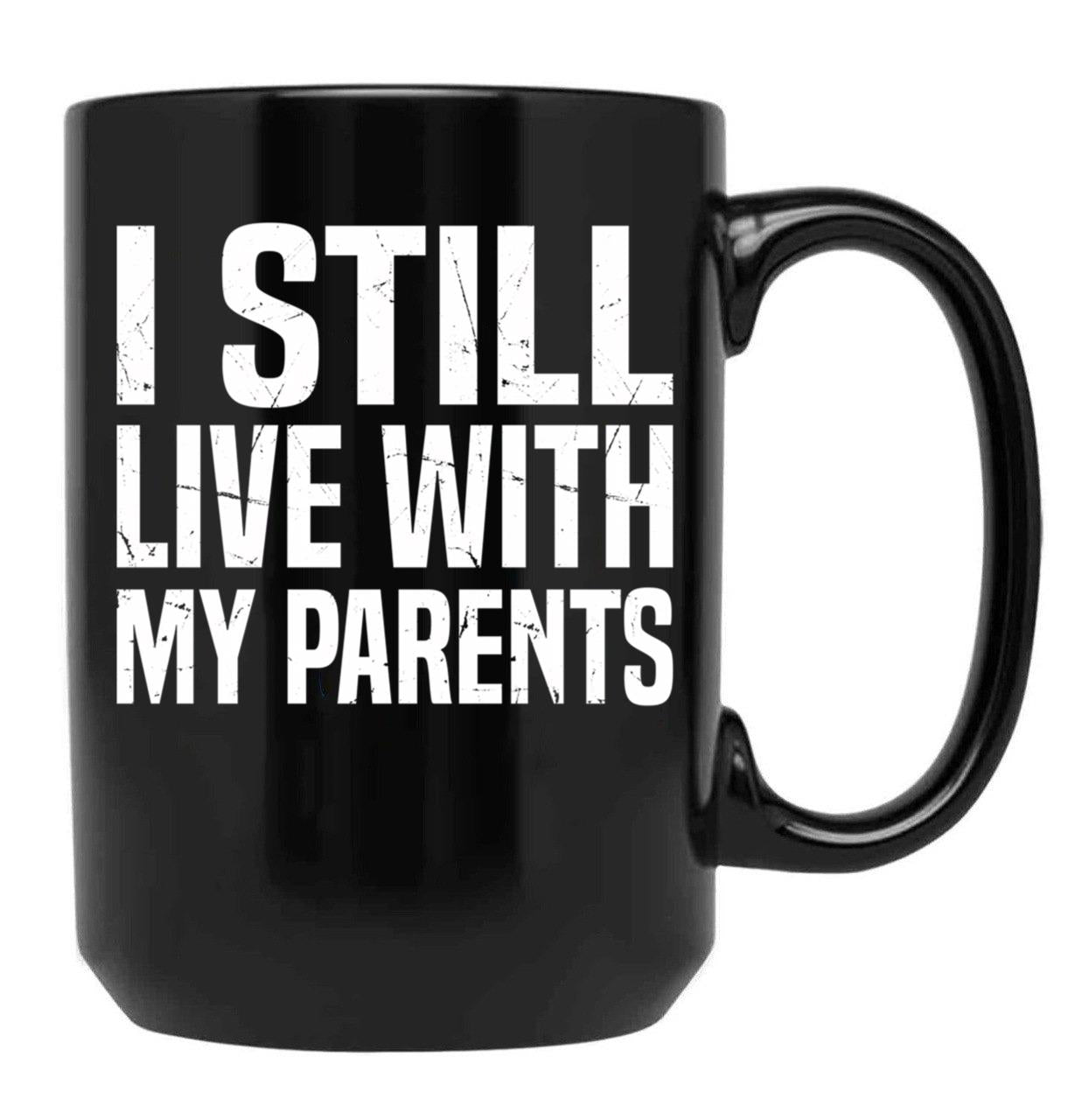 I Still Live With My Parents Funny Living With Mom Dad Black Coffee Mug - Black
