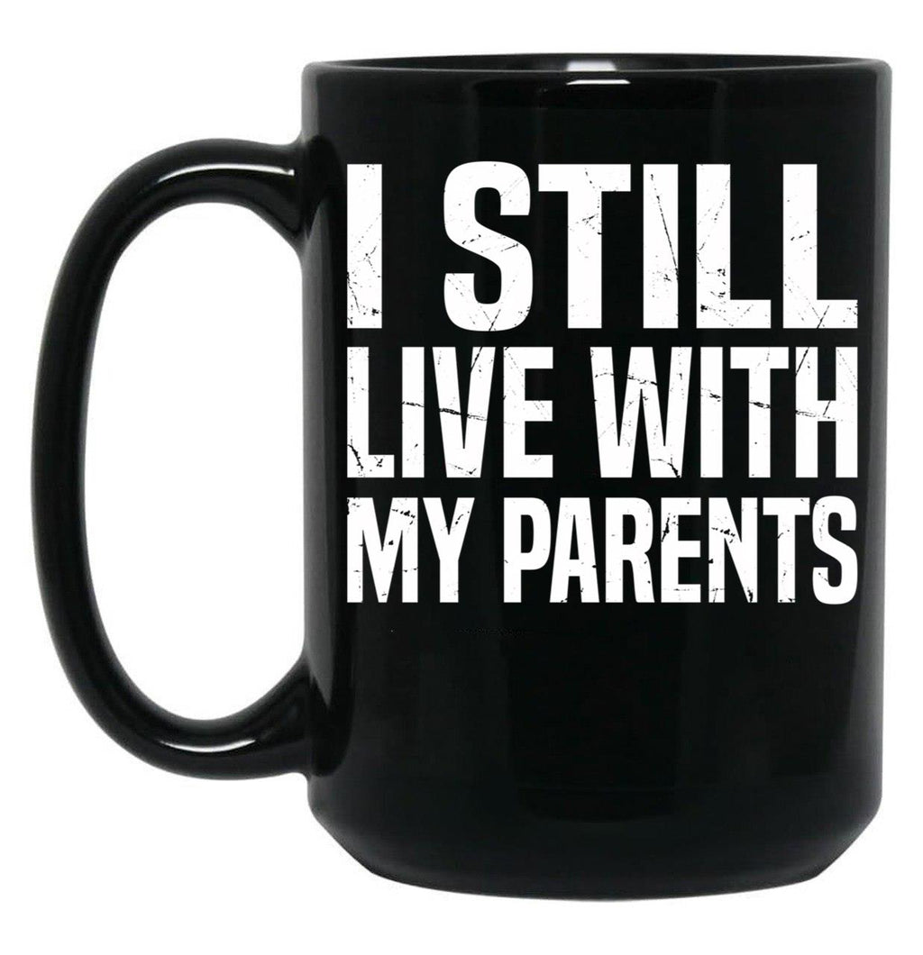 I Still Live With My Parents Funny Living With Mom Dad Black Coffee Mug