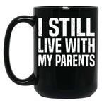 I Still Live With My Parents Funny Living With Mom Dad Black Coffee Mug