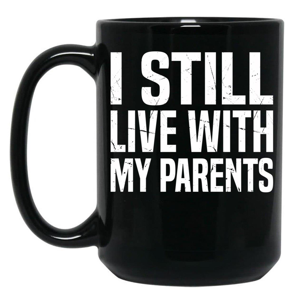 I Still Live With My Parents Funny Living With Mom Dad Black Coffee Mug