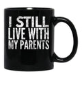 I Still Live With My Parents Funny  Black Coffee Mug - Black