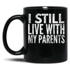 I Still Live With My Parents Funny  Black Coffee Mug