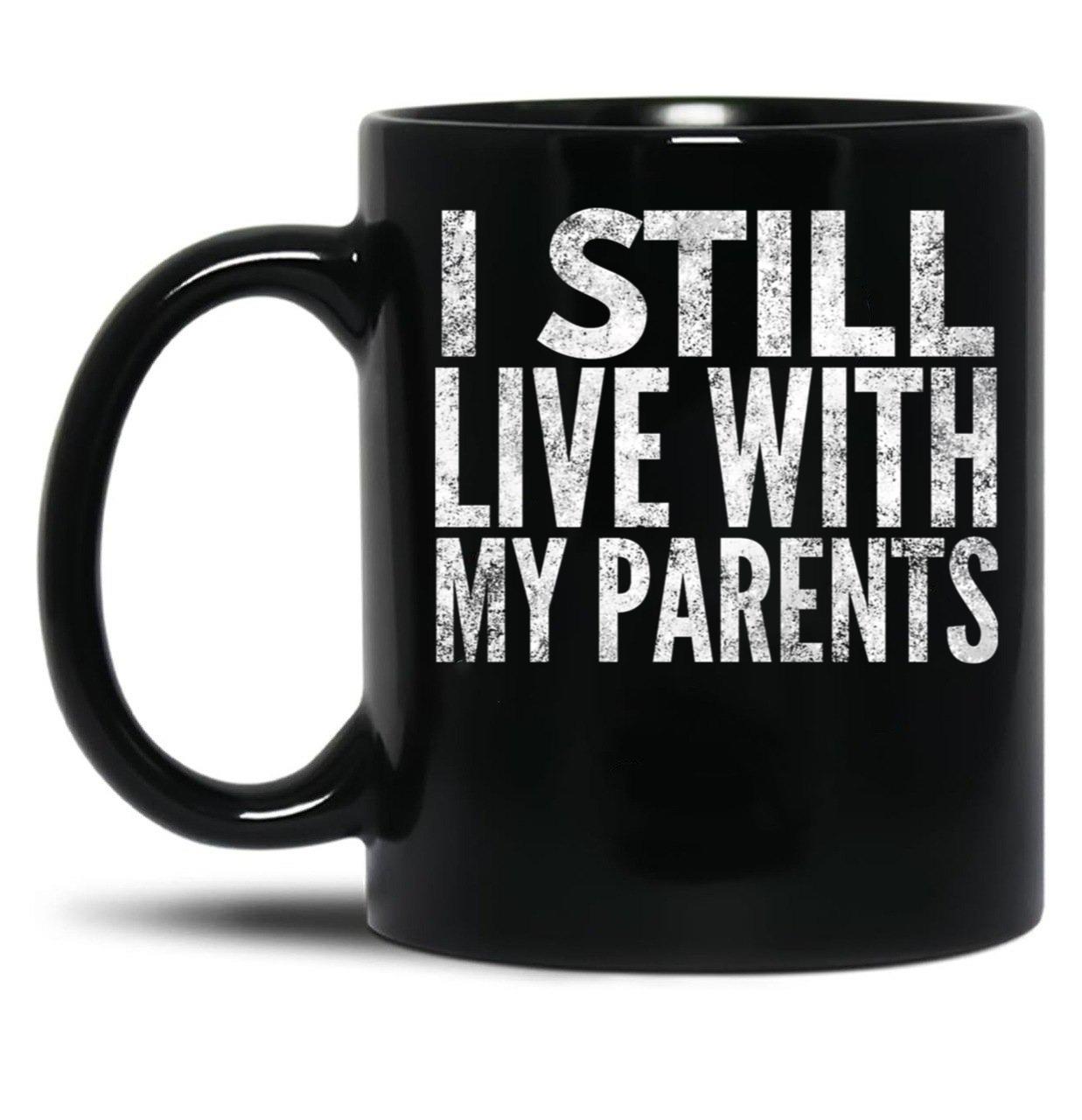 I Still Live With My Parents Funny  Black Coffee Mug