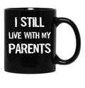 I Still Live With My Parents Mug Black Coffee Mug - Black