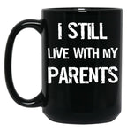I Still Live With My Parents Mug Black Coffee Mug