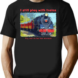 I Still Play With Trains - Steam Locomotive Funny T-Shirt for Men & Women, T-Shirts Graphic Tee - Black