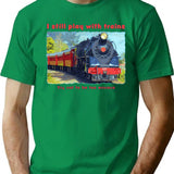 I Still Play With Trains - Steam Locomotive Funny T-Shirt for Men & Women, T-Shirts Graphic Tee - Green