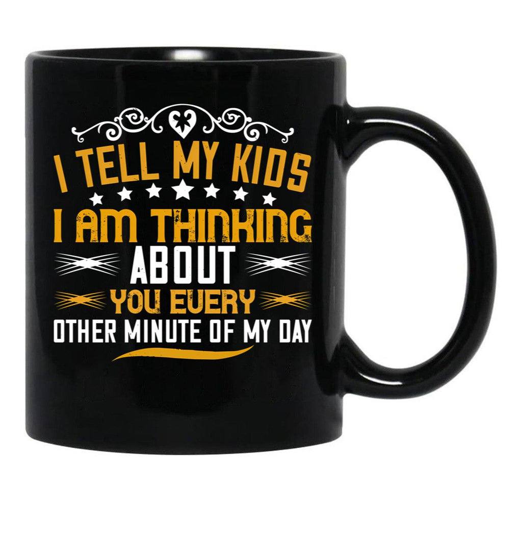 I Tell My Kids I Am Thinking About You Every Other Minute Of My Day Black Coffee Mug - Black