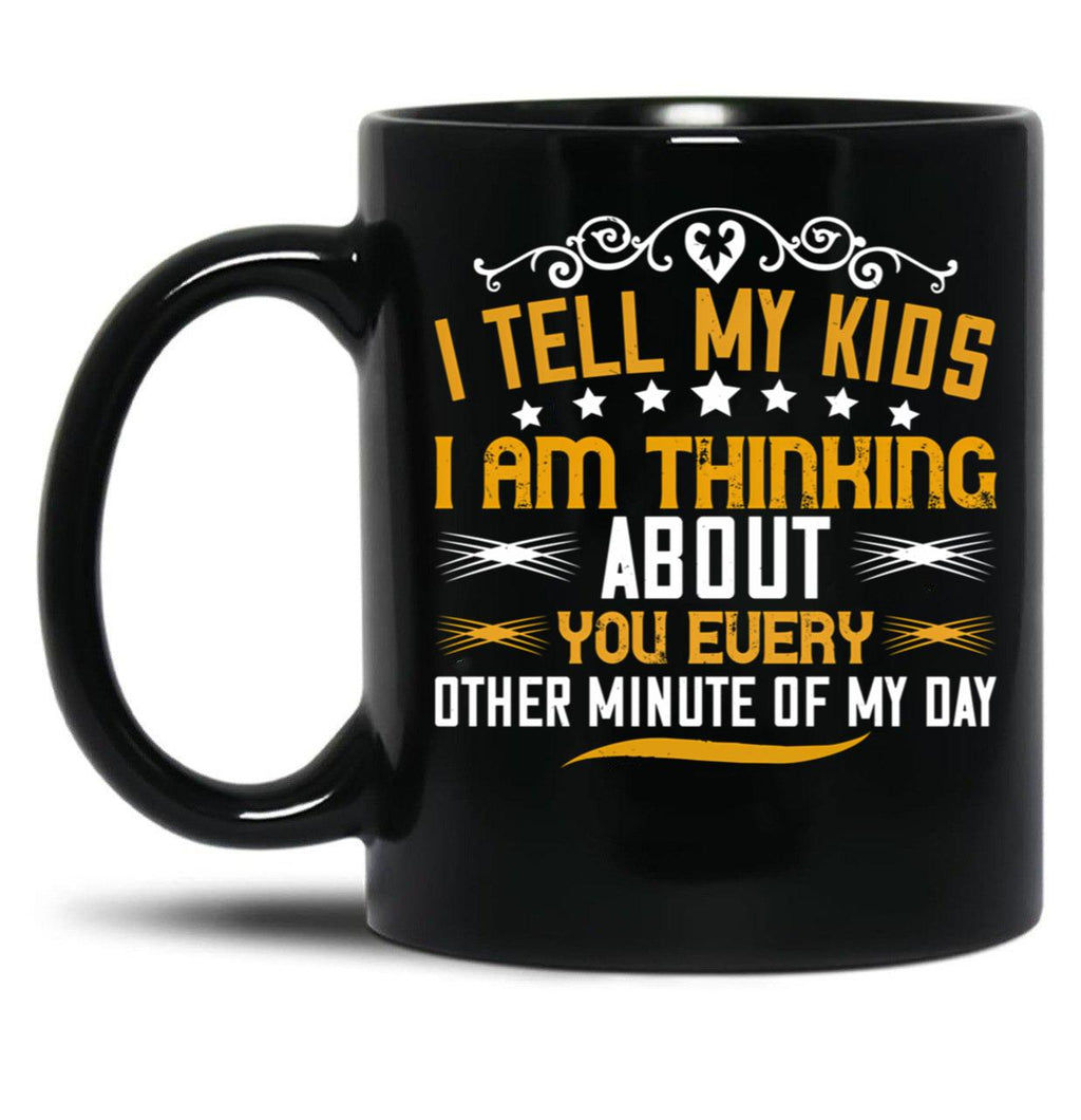 I Tell My Kids I Am Thinking About You Every Other Minute Of My Day Black Coffee Mug