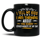 I Tell My Kids I Am Thinking About You Every Other Minute Of My Day Black Coffee Mug