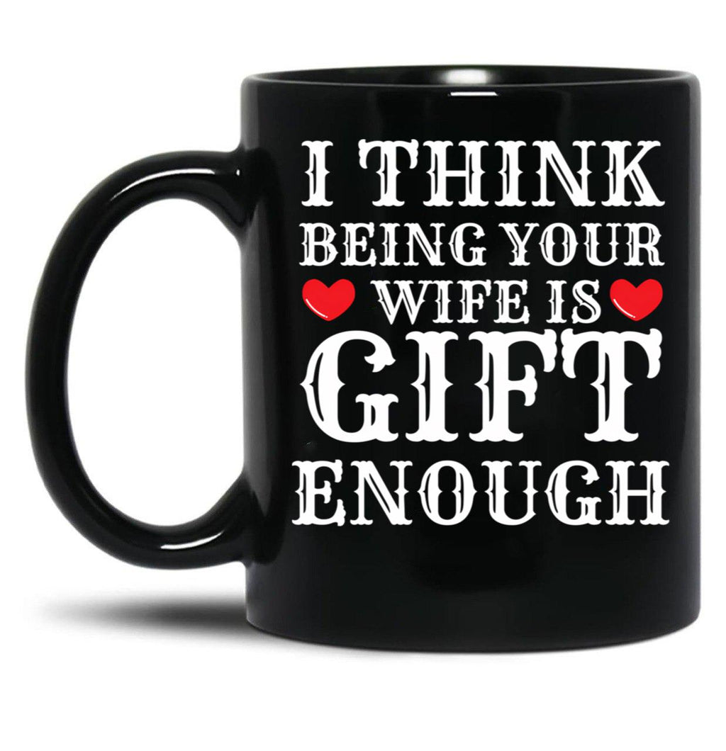 I Think Being Your Wife Is Gift Enough Black Coffee Mug