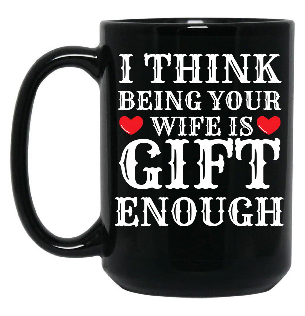 I Think Being Your Wife Is Gift Enough Black Coffee Mug