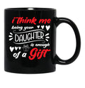 I Think Me Being Your Daughter Is Enough Of A Gift (1) Black Coffee Mug - Black